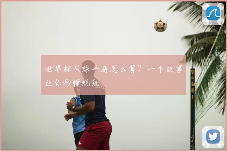 世界杯买球平局怎么算？一个故事让你秒懂规则