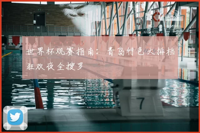世界杯观赛指南:青岛特色大排档狂欢夜全搜罗
