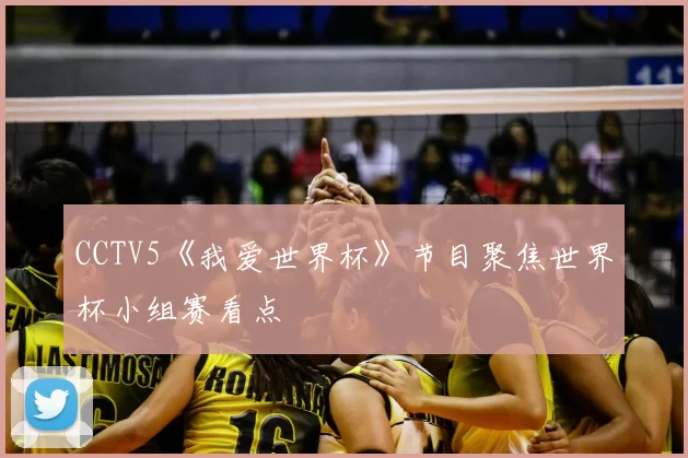 CCTV5《我爱世界杯》节目聚焦世界杯小组赛看点