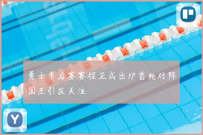 勇士季后赛赛程正式出炉首轮对阵国王引发关注