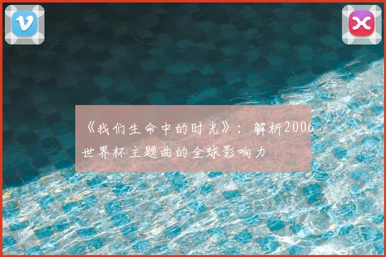 《我们生命中的时光》：解析2006世界杯主题曲的全球影响力