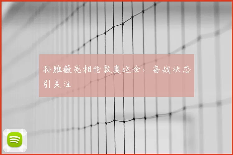 孙雅薇亮相伦敦奥运会，备战状态引关注