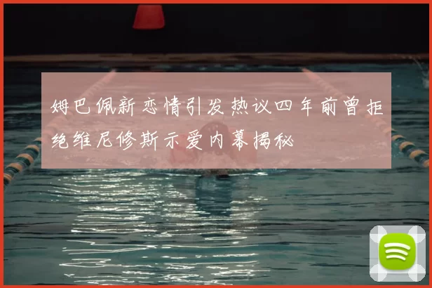 姆巴佩新恋情引发热议四年前曾拒绝维尼修斯示爱内幕揭秘