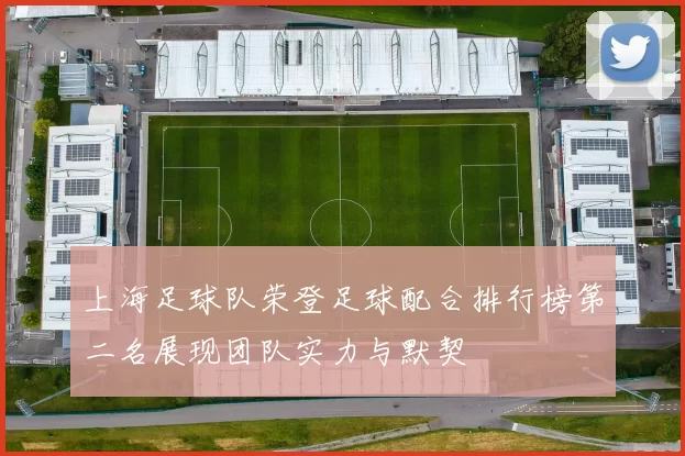 上海足球队荣登足球配合排行榜第二名展现团队实力与默契