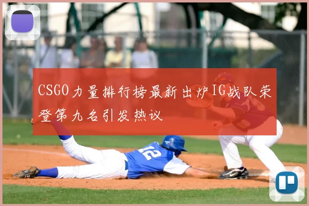 CSGO力量排行榜最新出炉IG战队荣登第九名引发热议