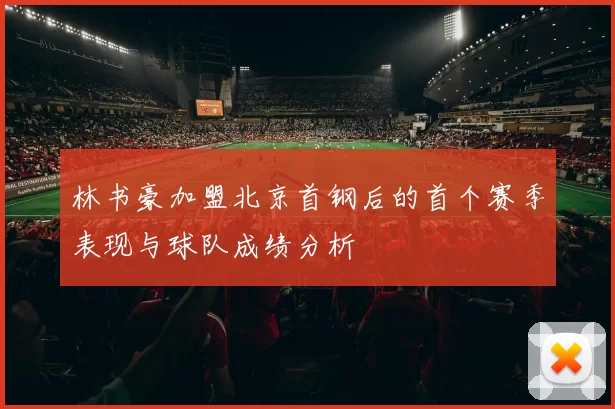 林书豪加盟北京首钢后的首个赛季表现与球队成绩分析