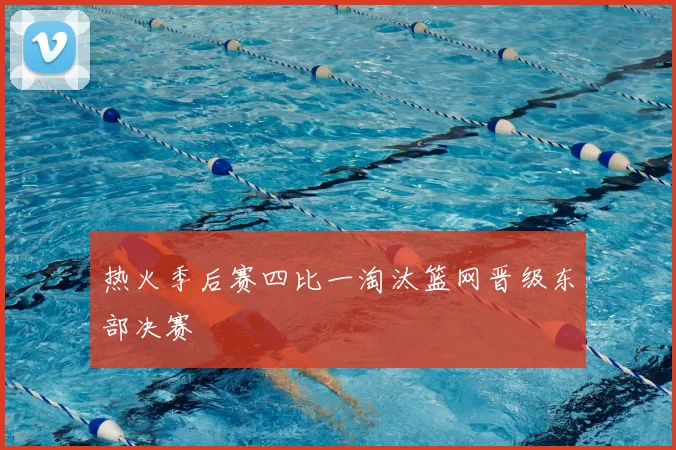 热火季后赛四比一淘汰篮网晋级东部决赛