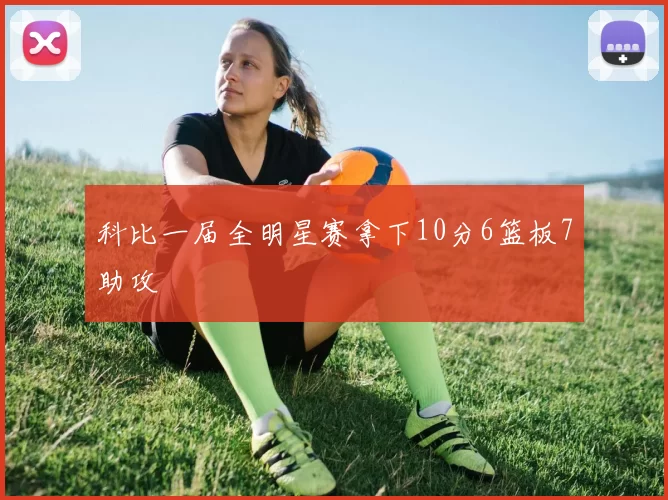 科比一届全明星赛拿下10分6篮板7助攻