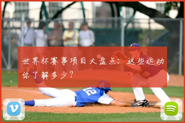 世界杯赛事项目大盘点：这些运动你了解多少？