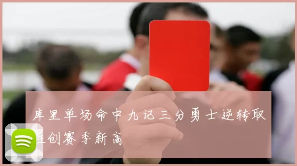 库里单场命中九记三分勇士逆转取胜创赛季新高
